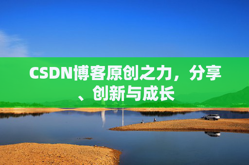 CSDN博客原创之力,分享、创新与成长
